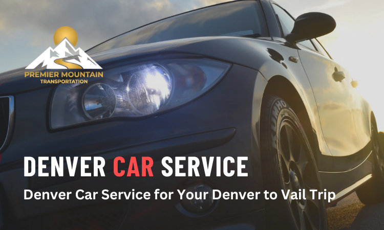 Denver Car Service for Your Denver to Vail Trip
